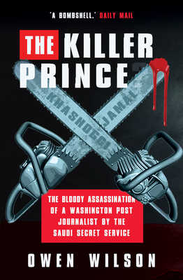 The Killer Prince: The Bloody Assassination of a Washington Post Journalist by the Saudi Secret Service by Owen Wilson