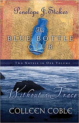 The Blue Bottle Club / Without a Trace by Colleen Coble, Penelope J. Stokes
