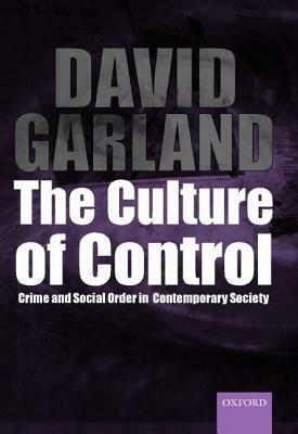 The Culture Of Control: Crime And Social Order In Contemporary Society by David Garland