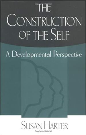The Construction of the Self: A Developmental Perspective by Kurt W. Fischer, Susan Harter