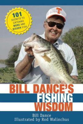 Bill Dance's Fishing Wisdom: 101 Secrets to Catching More and Bigger Fish by Bill Dance