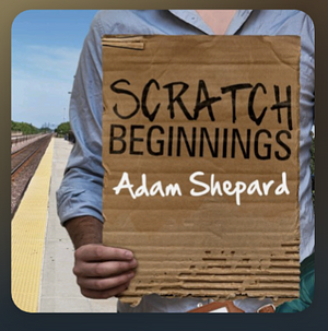 Scratch Beginnings: Me, $25, and the Search for the American Dream by Adam Shepard