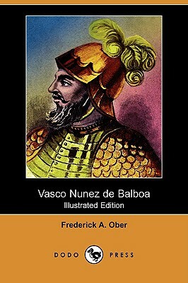 Vasco Nunez de Balboa (Illustrated Edition) (Dodo Press) by Frederick Albion Ober