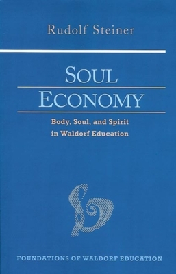 Soul Economy: Body, Soul, and Spirit in Waldorf Education (Cw 303) by Rudolf Steiner