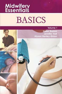 Midwifery Essentials: Basics, Volume 1 by Alyson Henley-Einion, Jennifer Hall, Helen Baston