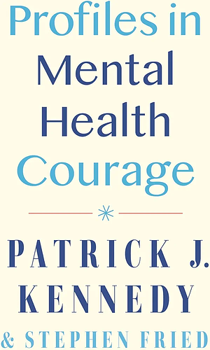 Profiles in Mental Health Courage by Patrick J. Kennedy