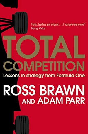 Total Competition: Lessons in Strategy from Formula One by Ross Brawn