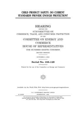 Child product safety: do current standards provide enough protection? by United S. Congress, United States House of Representatives, Committee on Energy and Commerc (house)