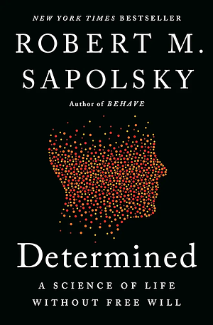 Determined: A Science of Life without Free Will by Robert M. Sapolsky