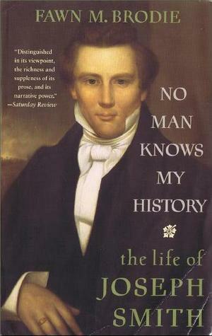 No Man Knows My History: The Life of Joseph Smith by Fawn M. Brodie