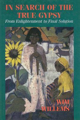 In Search of the True Gypsy: From Elightenment to Final Solution by Wim Willems