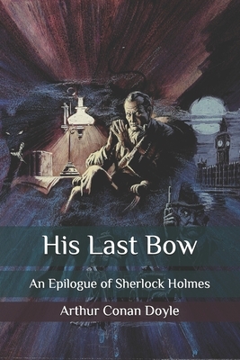 His Last Bow: An Epilogue of Sherlock Holmes by Arthur Conan Doyle