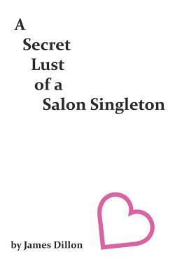 A Secret Lust of a Salon Singleton by James Dillon