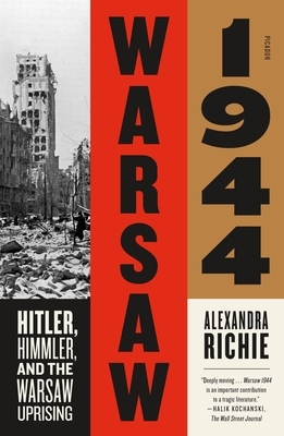 Warsaw 1944: Hitler, Himmler, and the Warsaw Uprising by Alexandra Richie