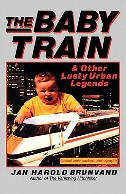 The Baby Train and Other Lusty Urban Legends by Jan Harold Brunvand