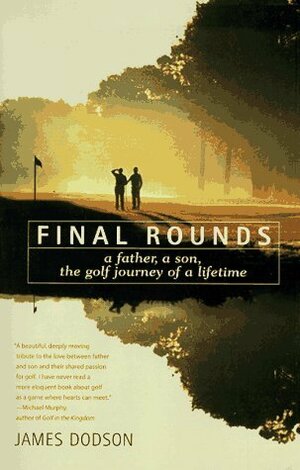 Final Rounds: A Father, a Son, the Golf Journey of a Lifetime by James Dodson