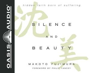 Silence and Beauty: Hidden Faith Born of Suffering by Makoto Fujimura