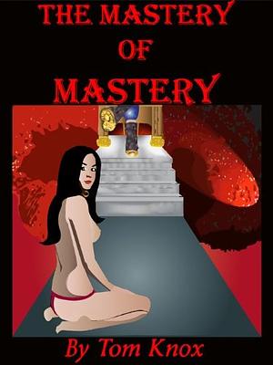 The Mastery of Mastery by Tom Knox