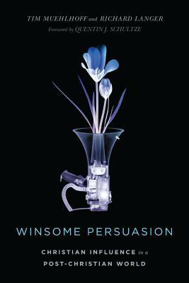 Winsome Persuasion: Christian Influence in a Post-Christian World by Richard Charles Langer, Tim Muehlhoff