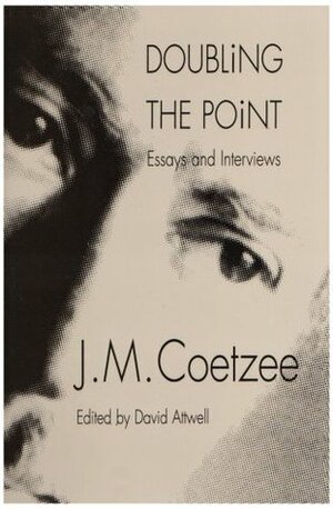 Doubling the Point: Essays and Interviews by David Attwell, J.M. Coetzee