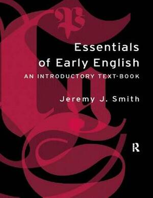 Essentials of Early English: Old, Middle and Early Modern English by Jeremy J. Smith