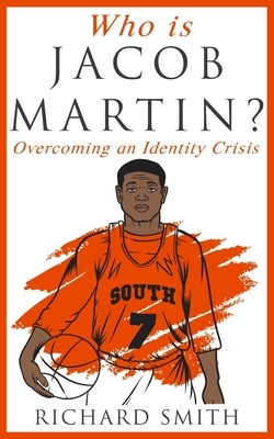 Who Is Jacob Martin?: Overcoming an Identity Crisis by Richard Smith