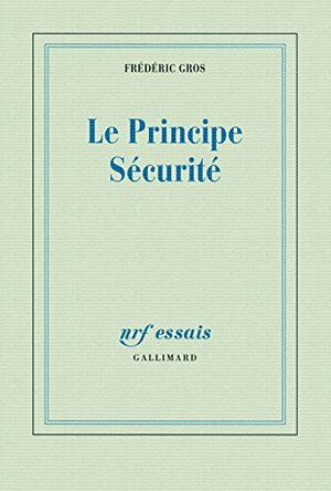 Le principe sécurité by Frédéric Gros