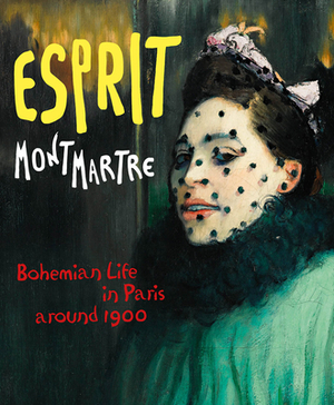 Esprit Montmartre: Bohemian Life in Paris Around 1900 by 