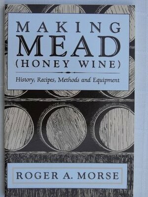 Making Mead (Honey Wine): History, Recipes, Methods and Equipment by Mary A. Scott, Roger A. Morse