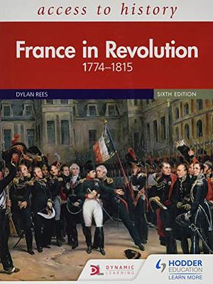 Access to History: France in Revolution 1774–1815 Sixth Edition by Dylan Rees, Dylan Rees, Duncan Townson