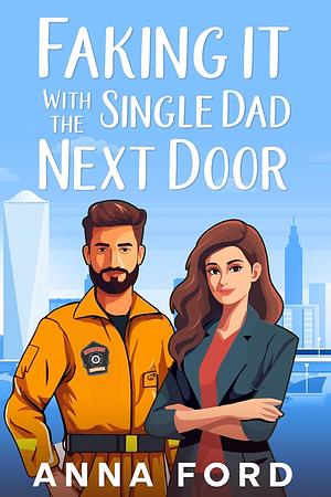 Faking It With The Single Dad Next Door by Anna Ford