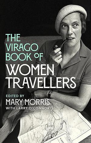 The Virago Book of Women Travellers by Larry O'Connor, Mary Morris