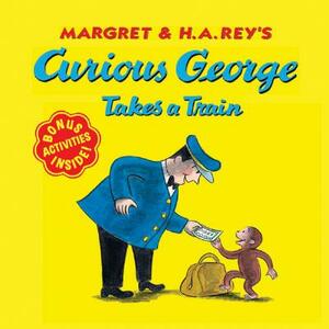 Curious George Takes a Train by Margret Rey, H.A. Rey