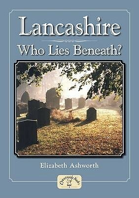 Lancashire: Who Lies Beneath? by Elizabeth Ashworth