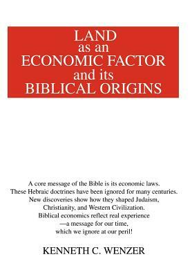 Land as an Economic Factor and Its Biblical Origins by Kenneth C. Wenzer