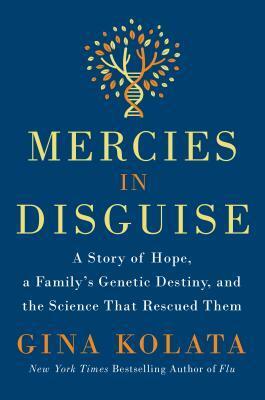 Mercies in Disguise: A Story of Hope, a Family's Genetic Destiny, and the Science That Rescued Them by Gina Kolata