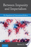 Between Impunity and Imperialism: The Regulation of Transnational Bribery by Kevin E. Davis