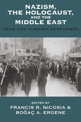 Nazism, the Holocaust, and the Middle East: Arab and Turkish Responses by 