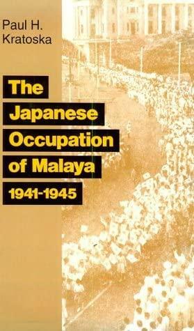 The Japanese Occupation of Malaya: A Social and Economic History by Paul H. Kratoska