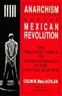 Anarchism and the Mexican Revolution: The Political Trials of Ricardo Flores Magón in the United States by Colin M. MacLachlan
