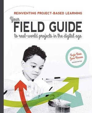 Reinventing Project-based Learning: Your Field Guide to Real-world Projects in the Digital Age by Suzie Boss, Jane Krauss