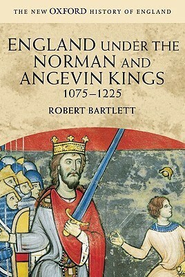 England Under The Norman And Angevin Kings, 1075-1225 by Robert Bartlett