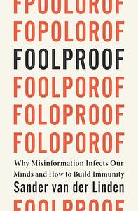 Foolproof: Why Misinformation Infects Our Minds and How to Build Immunity by Sander van der Linden