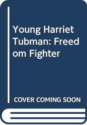 Young Harriet Tubman, Freedom Fighter by Anne Benjamin, Ellen Beier