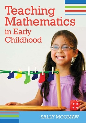 Teaching Mathematics in Early Childhood by Sally Moomaw