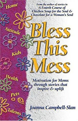 Bless This Mess: Motivation for Moms Through Stories That Inspire and Uplift by Joanna Campbell Slan