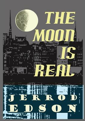 The Moon is Real by Jerrod Edson