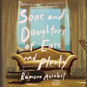 Sons and Daughters of Ease and Plenty by Ramona Ausubel