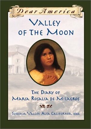 Valley of the Moon: The Diary of María Rosalia de Milagros by Sherry Garland