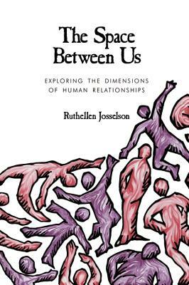 The Space Between Us: Exploring the Dimensions of Human Relationships by Ruthellen H. Josselson